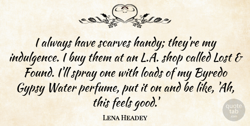 Lena Headey Quote About Buy, Feels, Good, Gypsy, Loads: I Always Have Scarves Handy...