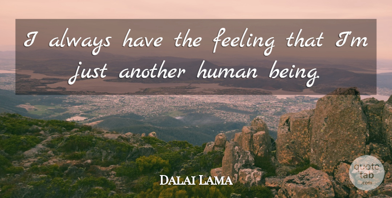 Dalai Lama Quote About Feelings, Humans, Human Beings: I Always Have The Feeling...