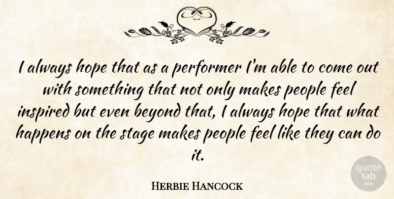 Herbie Hancock Quote About Beyond, Happens, Hope, Inspired, People: I Always Hope That As...