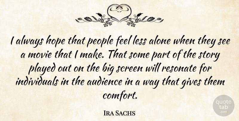 Ira Sachs Quote About Alone, Audience, Gives, Hope, Less: I Always Hope That People...