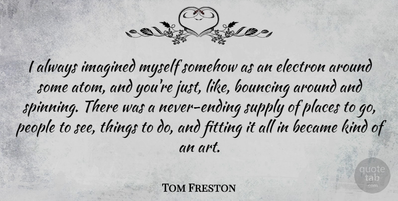 Tom Freston Quote About Art, People, Places To Go: I Always Imagined Myself Somehow...