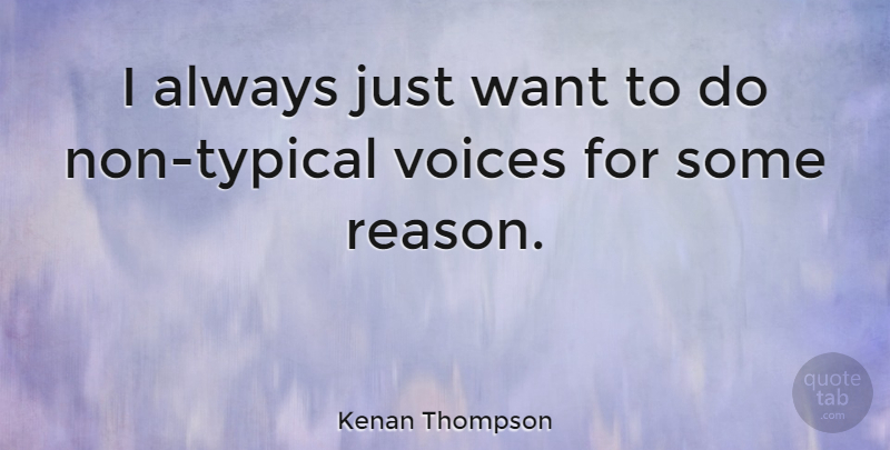 Kenan Thompson Quote About Voice, Want, Typical: I Always Just Want To...
