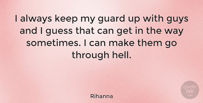 Rihanna Quote About Guy, Way, Sometimes: I Always Keep My Guard...