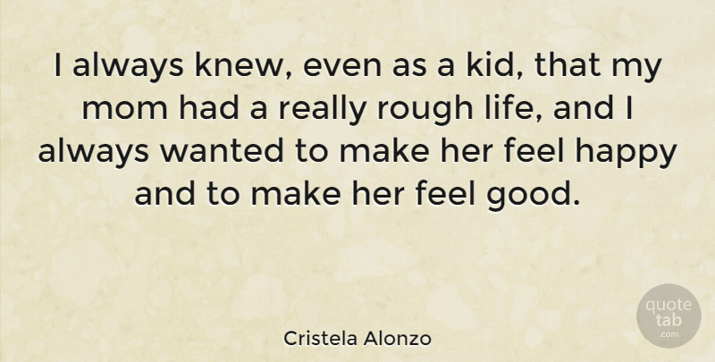 Cristela Alonzo Quote About Mom, Kids, Feel Good: I Always Knew Even As...