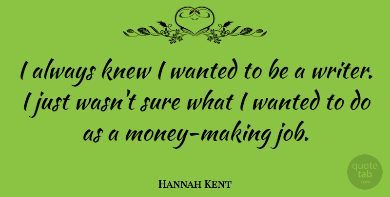 Hannah Kent Quote About undefined: I Always Knew I Wanted...