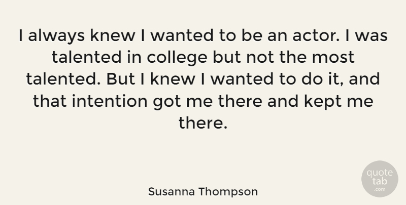 Susanna Thompson Quote About College, Actors, Intention: I Always Knew I Wanted...