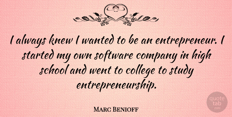 Marc Benioff Quote About College, Company, High, Knew, School: I Always Knew I Wanted...