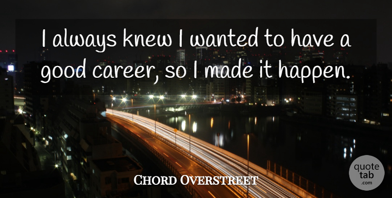 Chord Overstreet Quote About Careers, Made, Wanted: I Always Knew I Wanted...