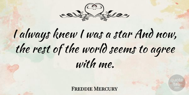 Freddie Mercury Quote About Stars, Agreement, World: I Always Knew I Was...