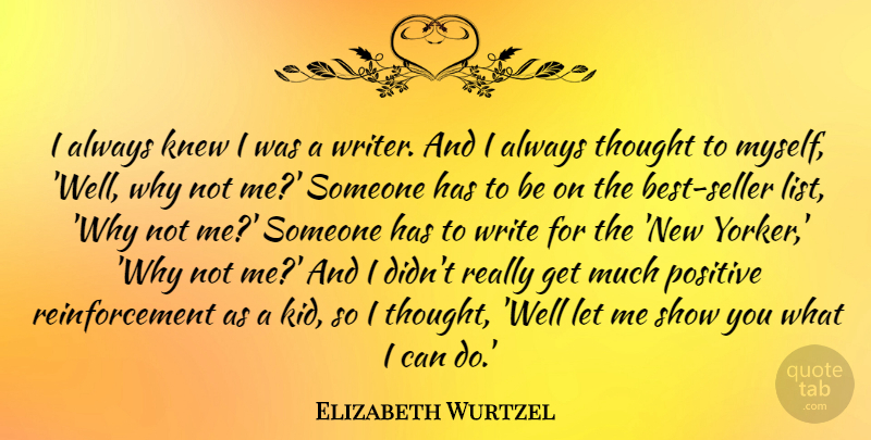 Elizabeth Wurtzel Quote About Knew, Positive: I Always Knew I Was...