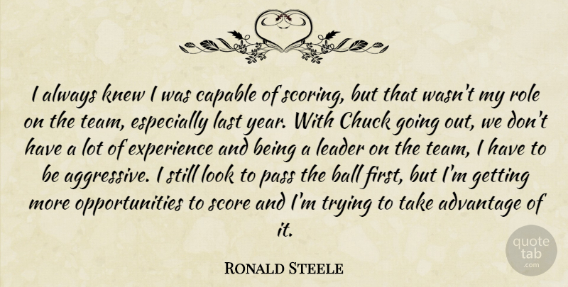 Ronald Steele Quote About Advantage, Ball, Capable, Chuck, Experience: I Always Knew I Was...