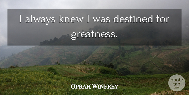Oprah Winfrey Quote About Attitude, Positive Thinking, Greatness: I Always Knew I Was...