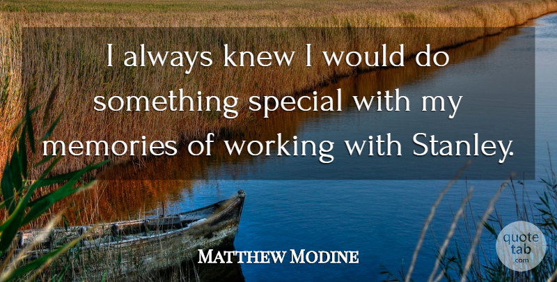 Matthew Modine Quote About Knew, Memories, Special: I Always Knew I Would...
