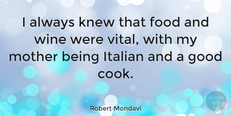 Robert Mondavi Quote About Mother, Food, Wine: I Always Knew That Food...