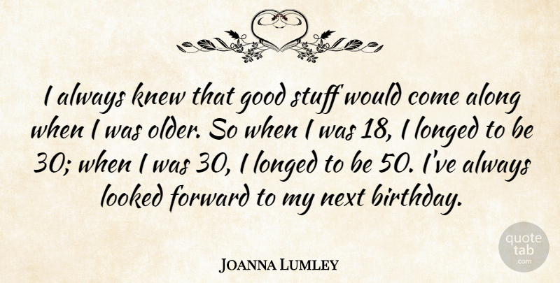 Joanna Lumley Quote About Along, Birthday, Good, Knew, Looked: I Always Knew That Good...