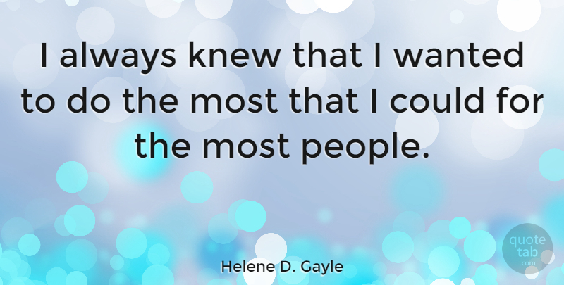 Helene D. Gayle Quote About undefined: I Always Knew That I...