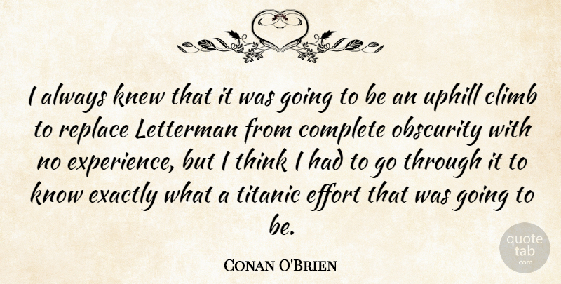 Conan O'Brien Quote About Complete, Exactly, Experience, Knew, Letterman: I Always Knew That It...