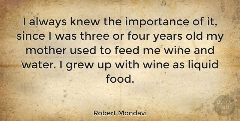 Robert Mondavi Quote About American Businessman, Feed, Four, Grew, Importance: I Always Knew The Importance...