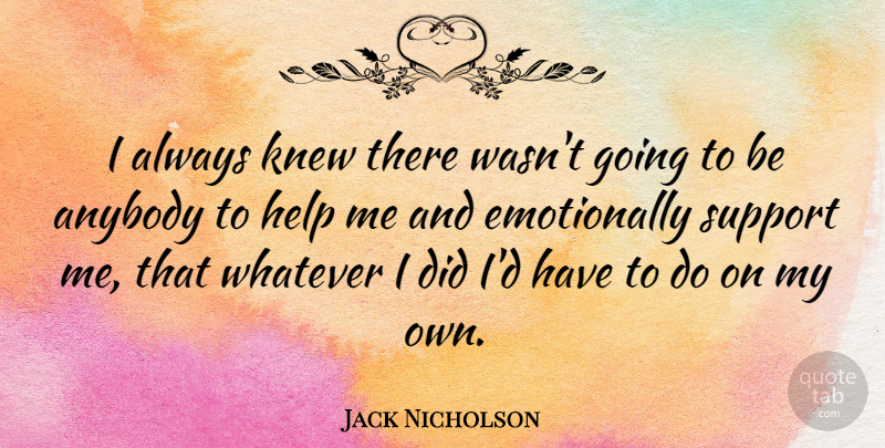 Jack Nicholson Quote About Support, Helping, Help Me: I Always Knew There Wasnt...
