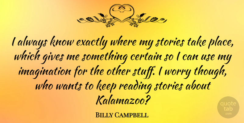 Billy Campbell Quote About Reading, Imagination, Worry: I Always Know Exactly Where...