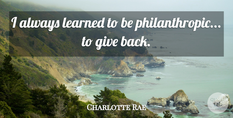 Charlotte Rae Quote About Giving, Giving Back, Philanthropic: I Always Learned To Be...