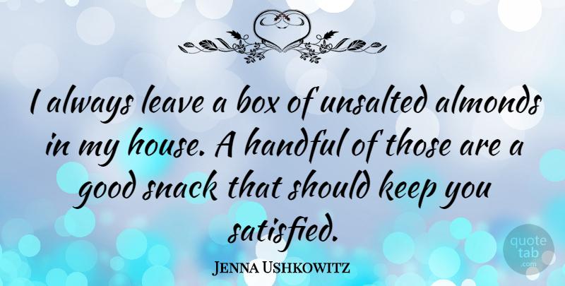 Jenna Ushkowitz Quote About Snacks, House, Almonds: I Always Leave A Box...