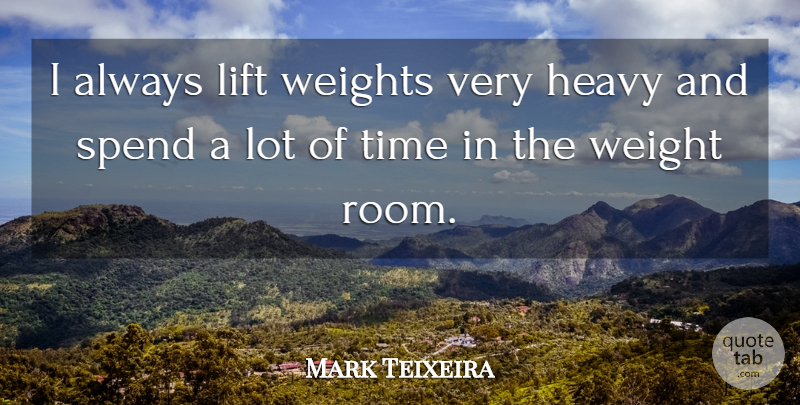 Mark Teixeira Quote About Weight, Rooms, Heavy: I Always Lift Weights Very...