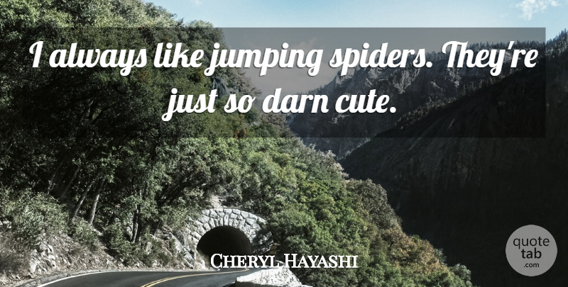 Cheryl Hayashi Quote About Darn, Jumping: I Always Like Jumping Spiders...