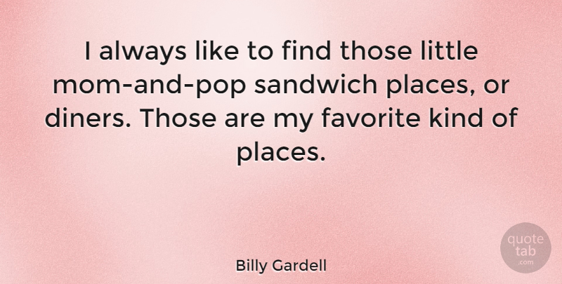 Billy Gardell Quote About Mom, Diners, Littles: I Always Like To Find...