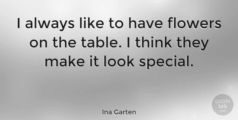 Ina Garten Quote About Flower, Thinking, Special: I Always Like To Have...