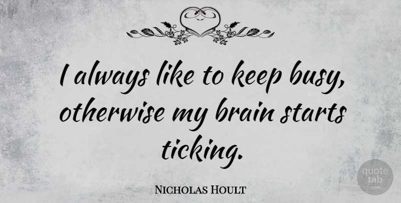 Nicholas Hoult Quote About Brain, Busy, Keep Busy: I Always Like To Keep...