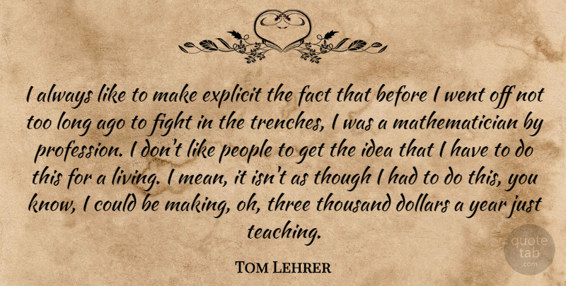 Tom Lehrer Quote About Teaching, Mean, Fighting: I Always Like To Make...