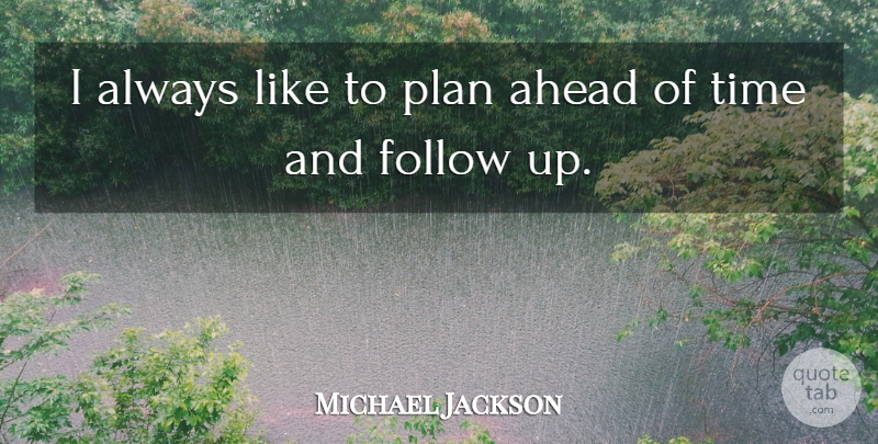 Michael Jackson Quote About Plans, Follow Up, Ahead Of Time: I Always Like To Plan...