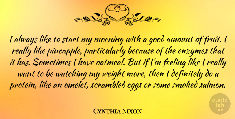 Cynthia Nixon Quote About Morning, Eggs, Oatmeal: I Always Like To Start...
