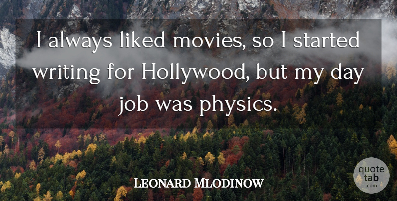 Leonard Mlodinow Quote About Job, Liked, Movies: I Always Liked Movies So...