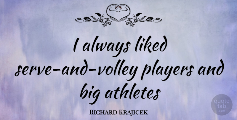 Richard Krajicek Quote About Athlete, Player, Volley: I Always Liked Serve And...