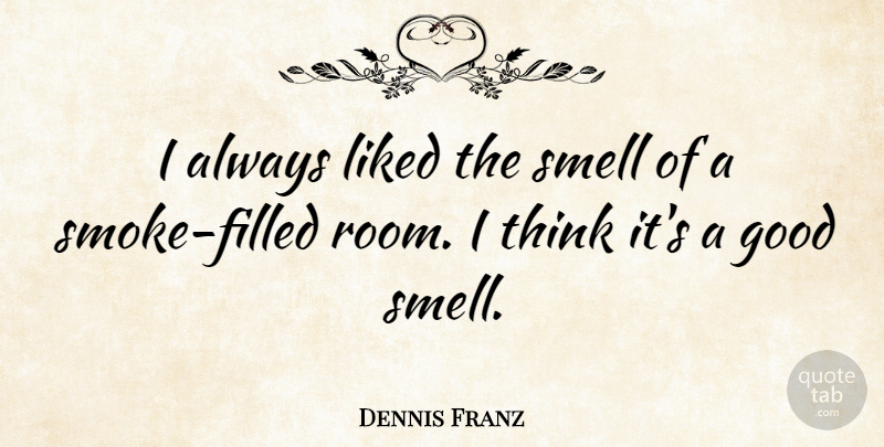 Dennis Franz Quote About Thinking, Smell, Rooms: I Always Liked The Smell...