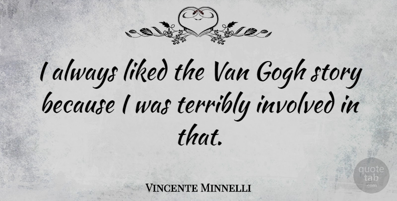 Vincente Minnelli Quote About Stories, Vans, Involved: I Always Liked The Van...