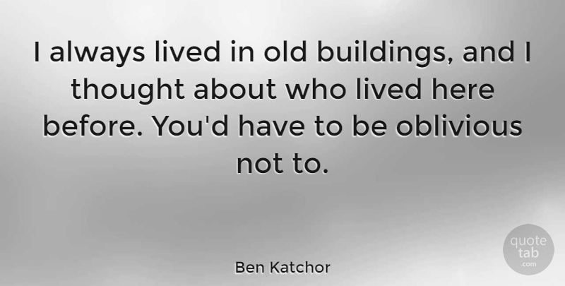 Ben Katchor Quote About Old Buildings, Building, Oblivious: I Always Lived In Old...