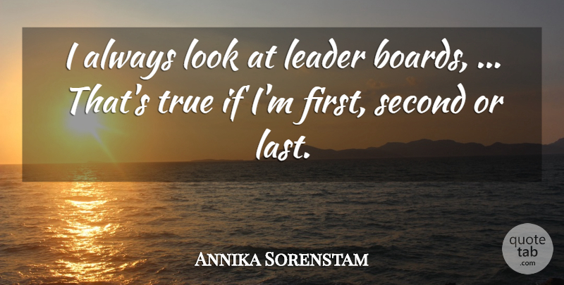 Annika Sorenstam Quote About Leader, Second, True: I Always Look At Leader...