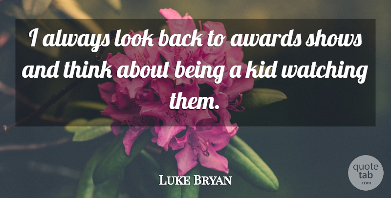 Luke Bryan Quote About Kids, Thinking, Awards: I Always Look Back To...