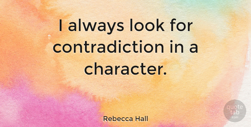 Rebecca Hall Quote About Character, Looks, Contradiction: I Always Look For Contradiction...