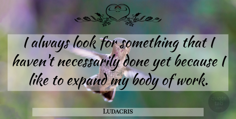 Ludacris Quote About Looks, Done, Body: I Always Look For Something...