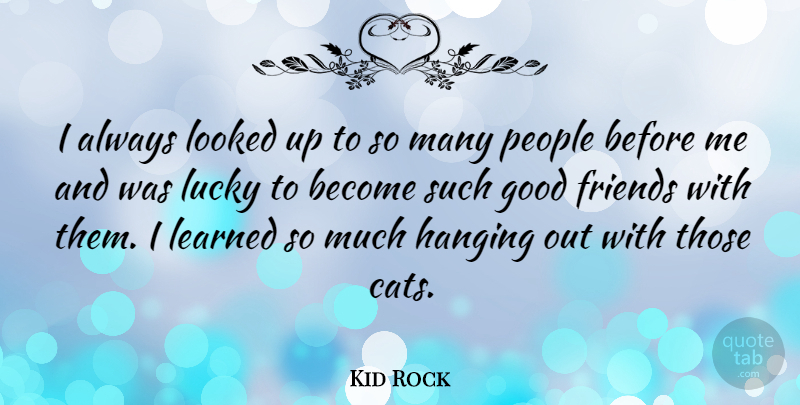 Kid Rock Quote About Best Friend, Cat, Good Friend: I Always Looked Up To...