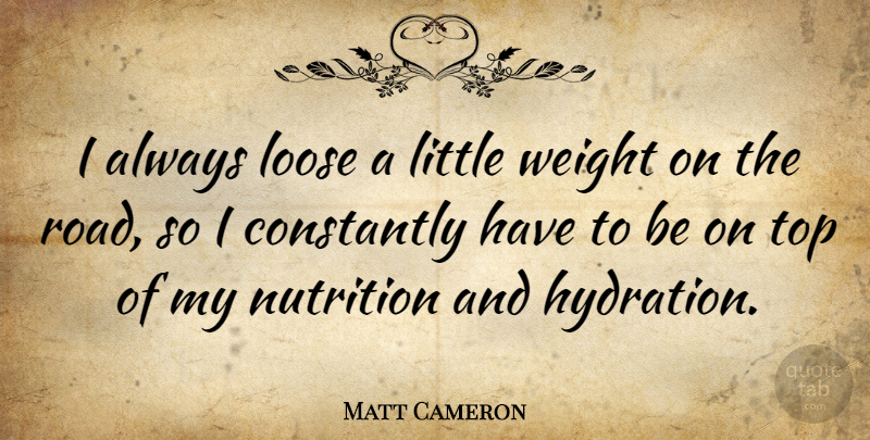 Matt Cameron Quote About Hydration, Weight, Littles: I Always Loose A Little...