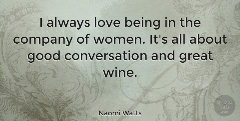 Naomi Watts Quote About Wine, Love Is, Conversation: I Always Love Being In...