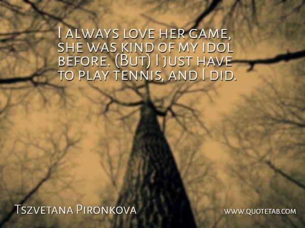 Tszvetana Pironkova Quote About Idol, Love: I Always Love Her Game...