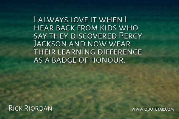 Rick Riordan Quote About Kids, Differences, Badges: I Always Love It When...
