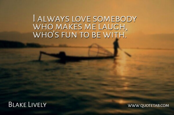 Blake Lively Quote About Love, Somebody: I Always Love Somebody Who...