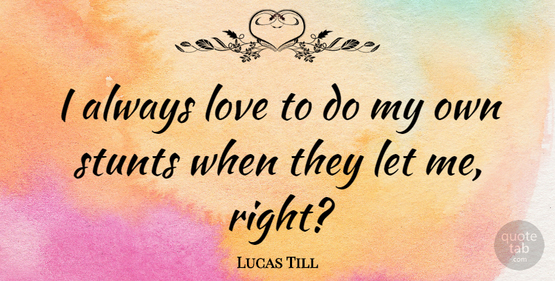 Lucas Till Quote About Let Me, My Own: I Always Love To Do...